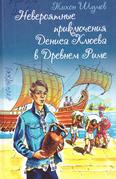 Невероятные приключения Дениса Клюева в Древнем Риме: повесть для среднего шк. возраста Невероятные приключения Дениса Клюева в Древнем Риме: повесть для среднего шк. возраста